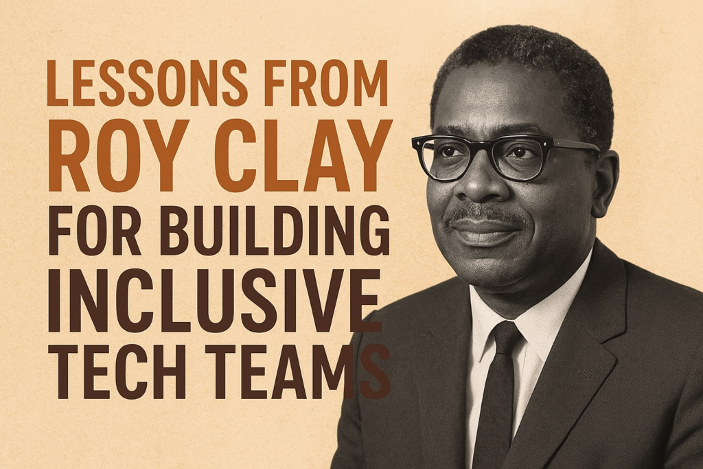 Lessons from Roy Clay for Building Inclusive Tech Teams